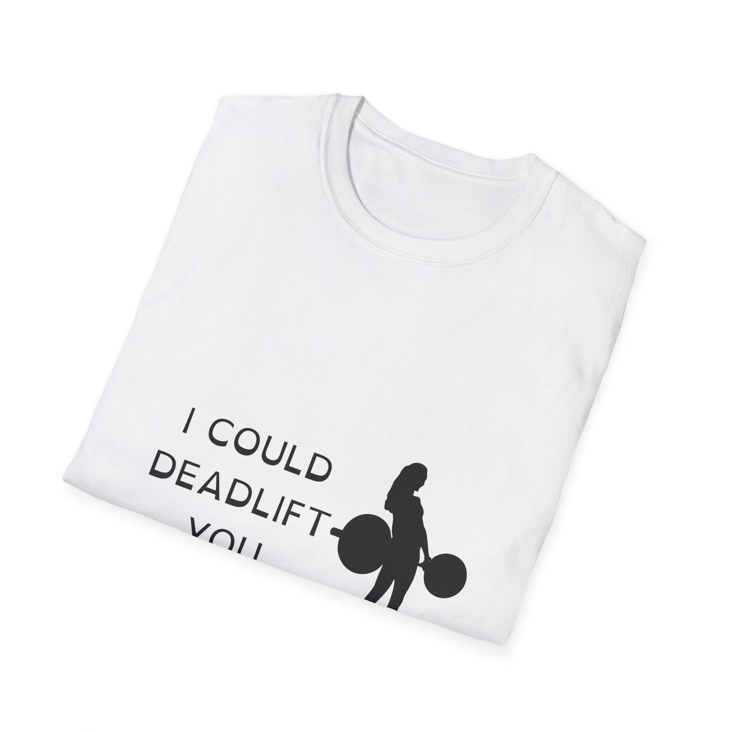 I Could Deadlift You T-Shirt - Motivational Fitness Tee