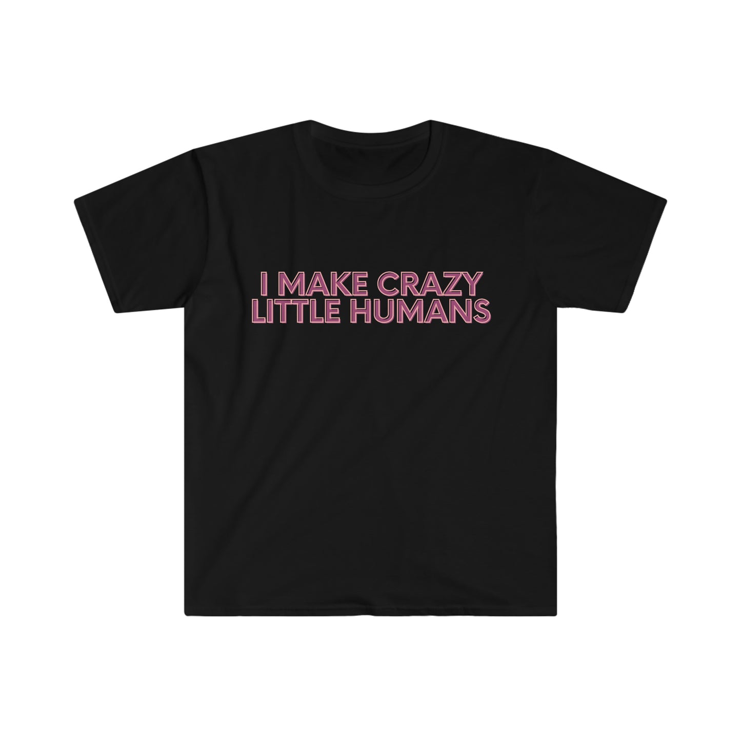 "I MAKE CRAZY LITTLE HUMANS" T-Shirt