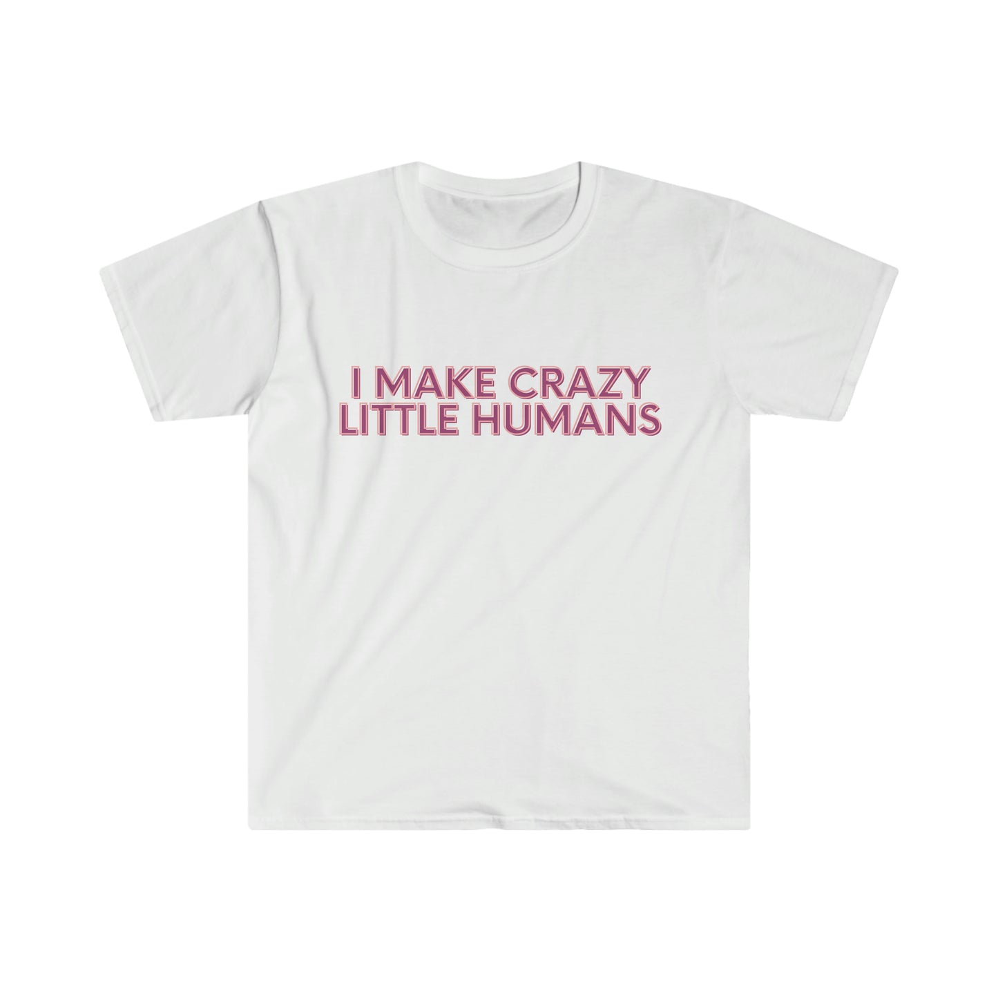 "I MAKE CRAZY LITTLE HUMANS" T-Shirt
