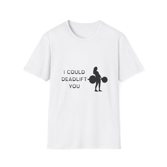 I Could Deadlift You T-Shirt - Motivational Fitness Tee