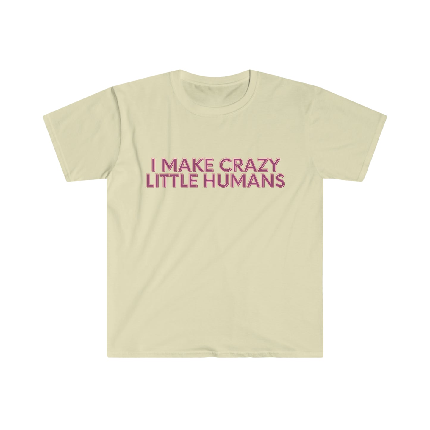 "I MAKE CRAZY LITTLE HUMANS"  T-Shirt